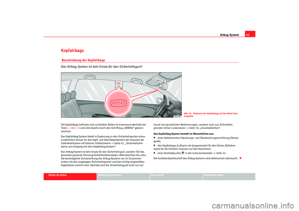 Seat Altea Freetrack 2009 Betriebsanleitung (in German) Airbag-System43
Sicher ist sicher
Bedienungshinweise
Rat und Tat
Te c h n i s c h e D a t e n
Kopfairbags Beschreibung der Kopfairbags
Das Airbag-System ist kein Ersatz für den Sicherheitsgurt!Die K Seat Altea Freetrack 2009 Betriebsanleitung (in German) Airbag-System43
Sicher ist sicher
Bedienungshinweise
Rat und Tat
Te c h n i s c h e D a t e n
Kopfairbags Beschreibung der Kopfairbags
Das Airbag-System ist kein Ersatz für den Sicherheitsgurt!Die K