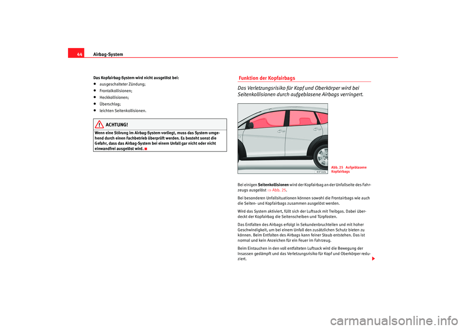 Seat Altea Freetrack 2009 Betriebsanleitung (in German) Airbag-System
44Das Kopfairbag-System wird nicht ausgelöst bei:•
ausgeschalteter Zündung;
•
Frontalkollisionen;
•
Heckkollisionen;
•
Überschlag;
•
leichten Seitenkollisionen.
ACHTUNG!
Wen Seat Altea Freetrack 2009 Betriebsanleitung (in German) Airbag-System
44Das Kopfairbag-System wird nicht ausgelöst bei:•
ausgeschalteter Zündung;
•
Frontalkollisionen;
•
Heckkollisionen;
•
Überschlag;
•
leichten Seitenkollisionen.
ACHTUNG!
Wen
