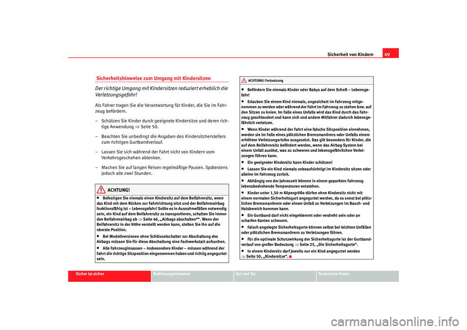 Seat Altea Freetrack 2009 Betriebsanleitung (in German) Sicherheit von Kindern49
Sicher ist sicher
Bedienungshinweise
Rat und Tat
Te c h n i s c h e D a t e n
Sicherheitshinweise zum Umgang mit Kindersitzen
Der richtige Umgang mit Kindersitzen reduziert Seat Altea Freetrack 2009 Betriebsanleitung (in German) Sicherheit von Kindern49
Sicher ist sicher
Bedienungshinweise
Rat und Tat
Te c h n i s c h e D a t e n
Sicherheitshinweise zum Umgang mit Kindersitzen
Der richtige Umgang mit Kindersitzen reduziert
