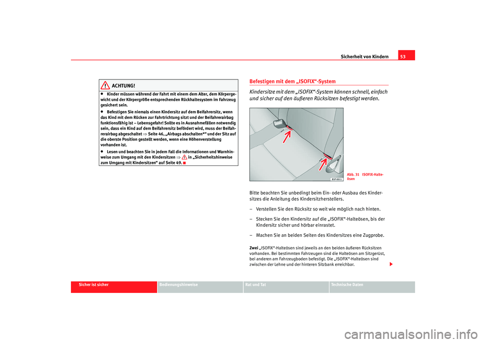 Seat Altea Freetrack 2009 Betriebsanleitung (in German) Sicherheit von Kindern53
Sicher ist sicher
Bedienungshinweise
Rat und Tat
Te c h n i s c h e D a t e n
ACHTUNG!
•
Kinder müssen während der Fahrt mit einem dem Alter, dem Körperge-
wicht und der Seat Altea Freetrack 2009 Betriebsanleitung (in German) Sicherheit von Kindern53
Sicher ist sicher
Bedienungshinweise
Rat und Tat
Te c h n i s c h e D a t e n
ACHTUNG!
•
Kinder müssen während der Fahrt mit einem dem Alter, dem Körperge-
wicht und der