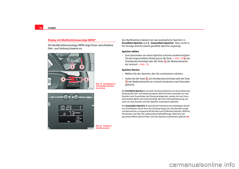Seat Altea Freetrack 2009 Betriebsanleitung (in German) Cockpit
64Display mit Multifunktionsanzeige (MFA)*
Die Multifunktionsanzeige (MFA) zeigt Ihnen verschiedene
Fahr- und Verbrauchswerte an.
Das Multifunktions-System hat zwei automatische Speicher: 1 Seat Altea Freetrack 2009 Betriebsanleitung (in German) Cockpit
64Display mit Multifunktionsanzeige (MFA)*
Die Multifunktionsanzeige (MFA) zeigt Ihnen verschiedene
Fahr- und Verbrauchswerte an.
Das Multifunktions-System hat zwei automatische Speicher: 1