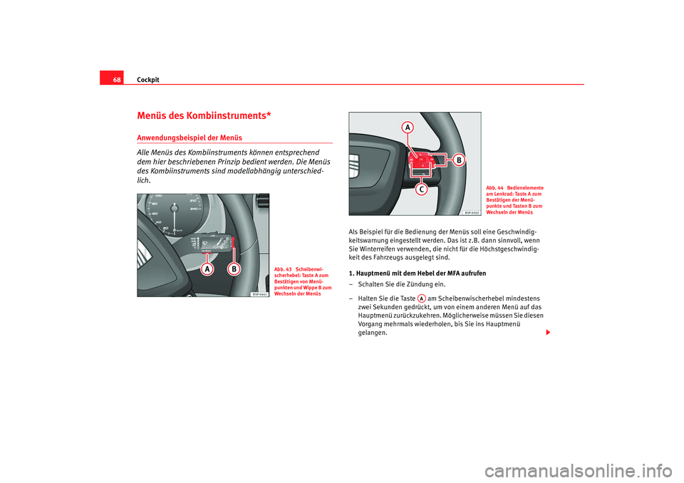 Seat Altea Freetrack 2009 Betriebsanleitung (in German) Cockpit
68Menüs des Kombiinstruments*Anwendungsbeispiel der Menüs
Alle Menüs des Kombiinstruments können entsprechend
dem hier beschriebenen Prinzip bedient werden. Die Menüs
des Kombiinstrume Seat Altea Freetrack 2009 Betriebsanleitung (in German) Cockpit
68Menüs des Kombiinstruments*Anwendungsbeispiel der Menüs
Alle Menüs des Kombiinstruments können entsprechend
dem hier beschriebenen Prinzip bedient werden. Die Menüs
des Kombiinstrume