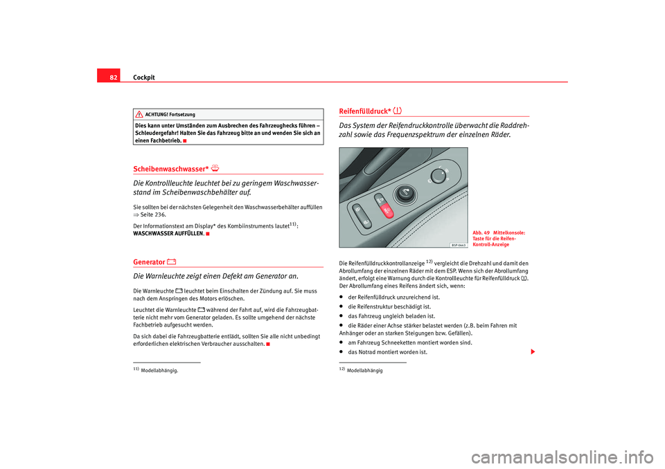 Seat Altea Freetrack 2009 Betriebsanleitung (in German) Cockpit
82Dies kann unter Umständen zum Ausbrechen des Fahrzeughecks führen –
Schleudergefahr! Halten Sie das Fahrzeug bitte an und wenden Sie sich an
einen Fachbetrieb.Scheibenwaschwasser*
Seat Altea Freetrack 2009 Betriebsanleitung (in German) Cockpit
82Dies kann unter Umständen zum Ausbrechen des Fahrzeughecks führen –
Schleudergefahr! Halten Sie das Fahrzeug bitte an und wenden Sie sich an
einen Fachbetrieb.Scheibenwaschwasser*
