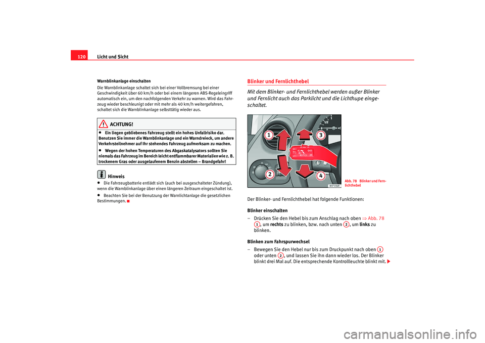 Seat Altea Freetrack 2007  Betriebsanleitung (in German) Licht und Sicht
120Warnblinkanlage einschalten
Die Warnblinkanlage schaltet sich  bei einer Vollbremsung bei einer 
Geschwindigkeit über 60 km/h oder be i einem längeren ABS-Regeleingriff 
automatis