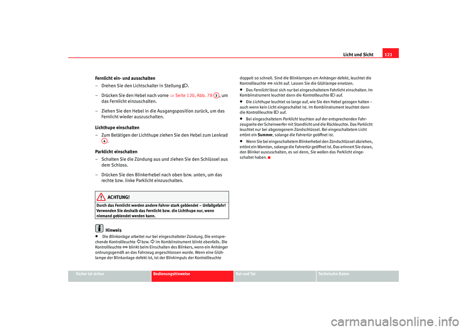 Seat Altea Freetrack 2007  Betriebsanleitung (in German) Licht und Sicht121
Sicher ist sicher
Bedienungshinweise
Rat und Tat
Technische Daten
Fernlicht ein- und ausschalten
– Drehen Sie den Lichtschalter in Stellung 

.
– Drücken Sie den Hebel nach 