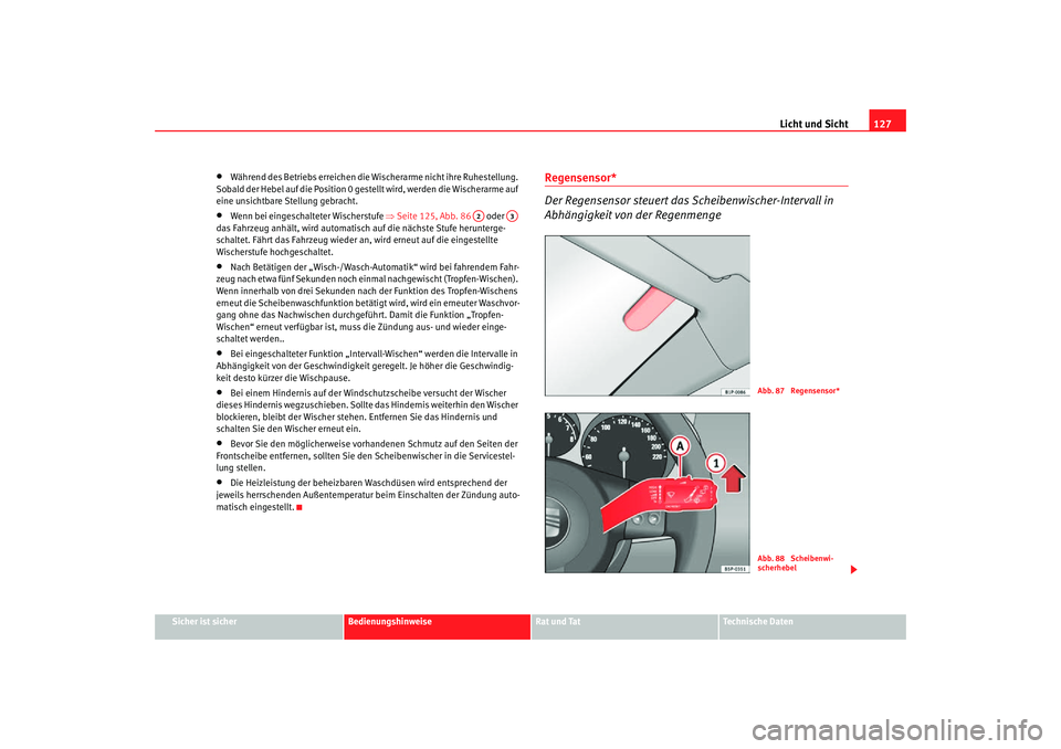 Seat Altea Freetrack 2007  Betriebsanleitung (in German) Licht und Sicht127
Sicher ist sicher
Bedienungshinweise
Rat und Tat
Technische Daten
•
Während des Betriebs erreichen die  Wischerarme nicht ihre Ruhestellung. 
Sobald der Hebel auf die Position 0 