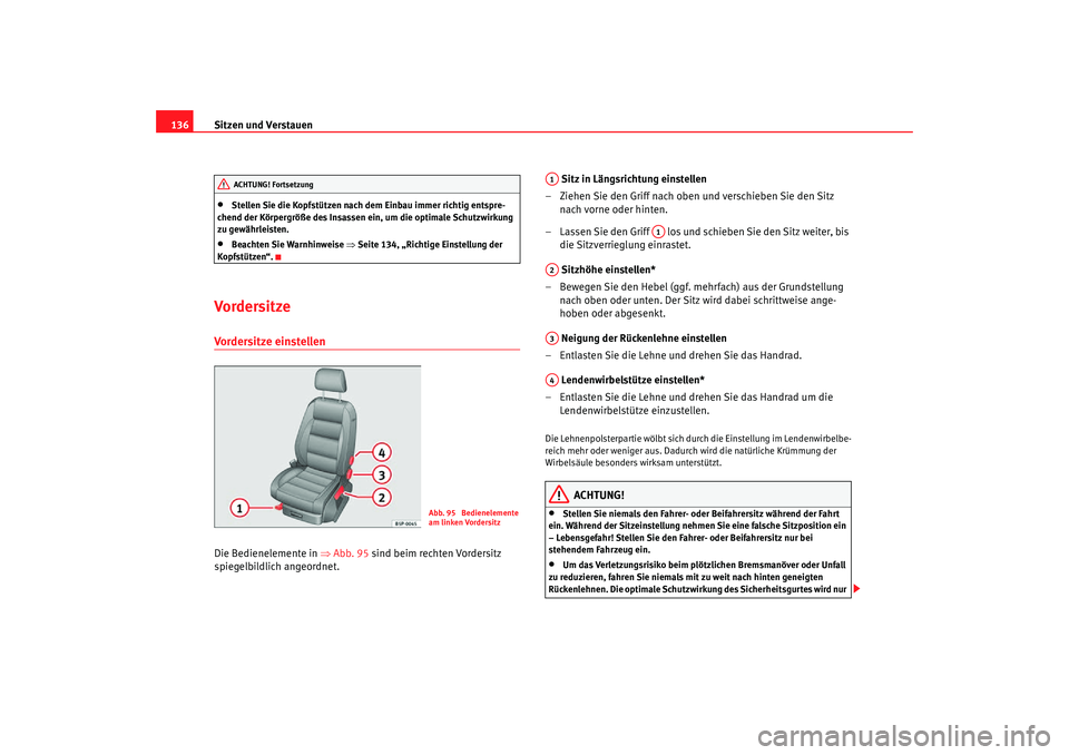 Seat Altea Freetrack 2007  Betriebsanleitung (in German) Sitzen und Verstauen
136•
Stellen Sie die Kopfstützen nach dem Einbau immer richtig entspre-
chend der Körpergröße des Insassen  ein, um die optimale Schutzwirkung 
zu gewährleisten.
•
Beacht