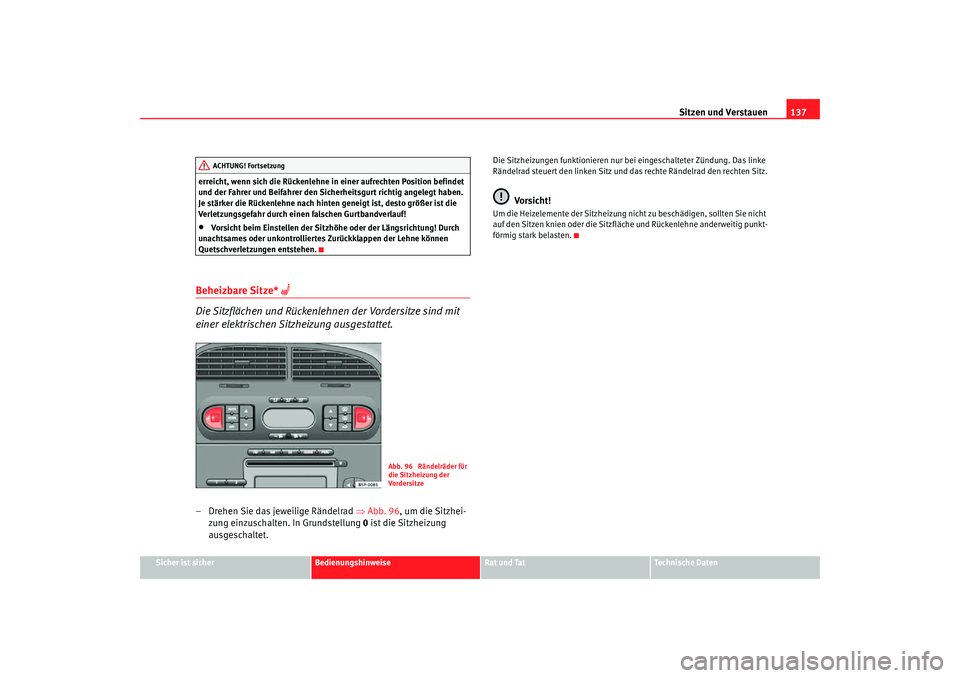 Seat Altea Freetrack 2007  Betriebsanleitung (in German) Sitzen und Verstauen137
Sicher ist sicher
Bedienungshinweise
Rat und Tat
Technische Daten
erreicht, wenn sich die Rückenlehne in einer aufrechten Position befindet 
und der Fahrer und Beifahrer den S
