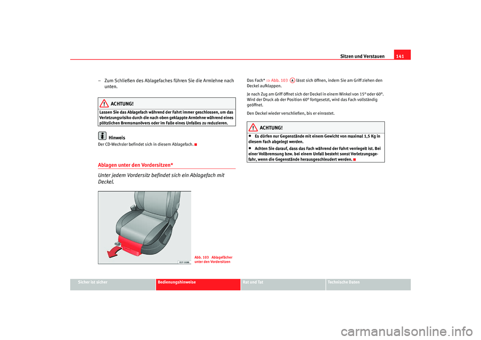 Seat Altea Freetrack 2007  Betriebsanleitung (in German) Sitzen und Verstauen141
Sicher ist sicher
Bedienungshinweise
Rat und Tat
Technische Daten
– Zum Schließen des Ablagefaches führen Sie die Armlehne nach 
unten.
ACHTUNG!
Lassen Sie das Ablagefach w