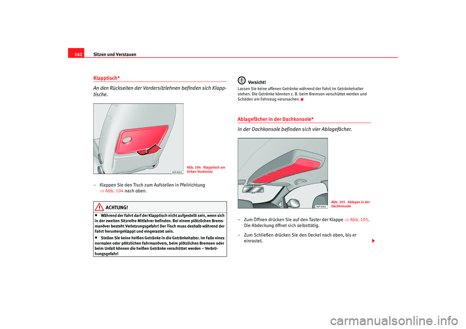 Seat Altea Freetrack 2007  Betriebsanleitung (in German) Sitzen und Verstauen
142Klapptisch*
An den Rückseiten der Vordersitzlehnen befinden sich Klapp-
tische.– Klappen Sie den Tisch zum Aufstellen in Pfeilrichtung 
⇒Abb. 104  nach oben.
ACHTUNG!
•
