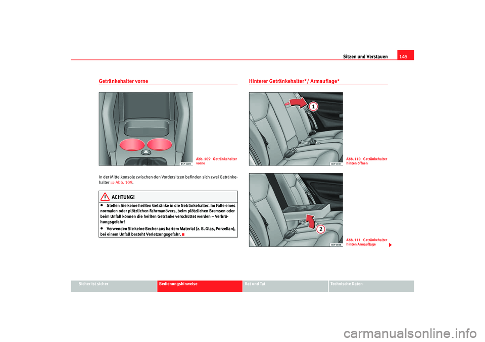 Seat Altea Freetrack 2007  Betriebsanleitung (in German) Sitzen und Verstauen145
Sicher ist sicher
Bedienungshinweise
Rat und Tat
Technische Daten
Getränkehalter vorne In der Mittelkonsole zwischen den Vordersitzen befinden sich zwei Getränke-
halter ⇒A