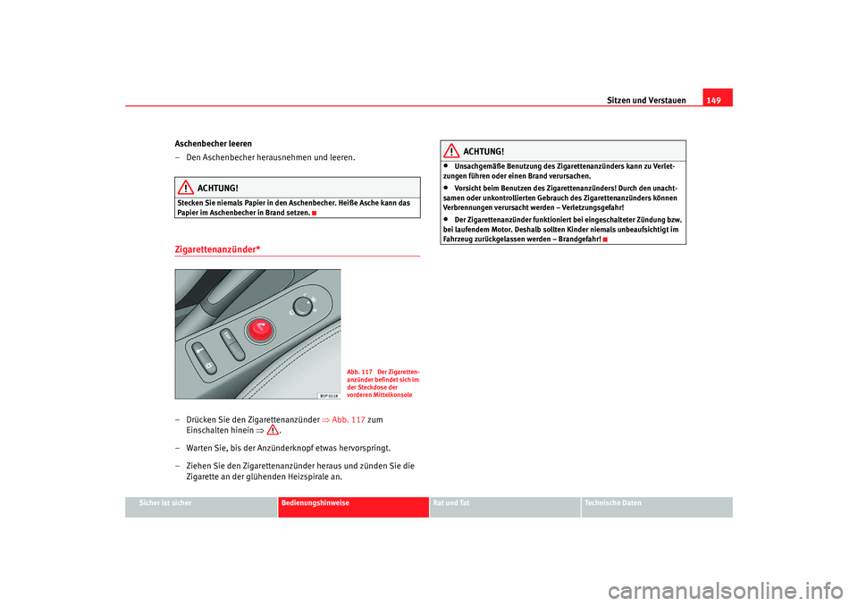 Seat Altea Freetrack 2007  Betriebsanleitung (in German) Sitzen und Verstauen149
Sicher ist sicher
Bedienungshinweise
Rat und Tat
Technische Daten
Aschenbecher leeren
– Den Aschenbecher herausnehmen und leeren.
ACHTUNG!
Stecken Sie niemals Papier in den A