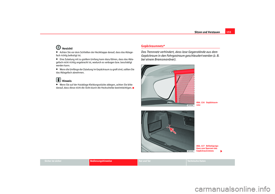 Seat Altea Freetrack 2007  Betriebsanleitung (in German) Sitzen und Verstauen155
Sicher ist sicher
Bedienungshinweise
Rat und Tat
Technische Daten
Vorsicht!
•
Achten Sie vor dem Schließen der Heckklappe darauf, dass das Ablage-
fach richtig befestigt ist