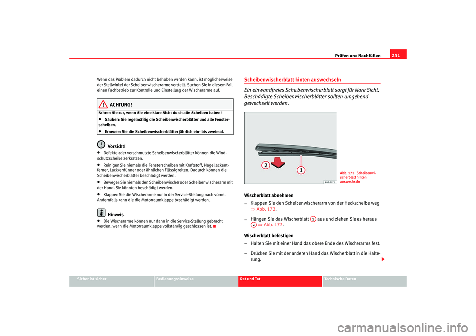 Seat Altea Freetrack 2007  Betriebsanleitung (in German) Prüfen und Nachfüllen231
Sicher ist sicher
Bedienungshinweise
Rat und Tat
Technische Daten
Wenn das Problem dadurch nicht behoben werden kann, ist möglicherweise 
der Stellwinkel der Scheibenwische