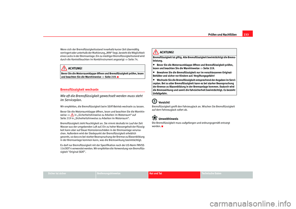 Seat Altea Freetrack 2007  Betriebsanleitung (in German) Prüfen und Nachfüllen233
Sicher ist sicher
Bedienungshinweise
Rat und Tat
Technische Daten
Wenn sich der Bremsflüssigkeitsstand innerhalb kurzer Zeit übermäßig 
verringert oder unterhalb der Mar