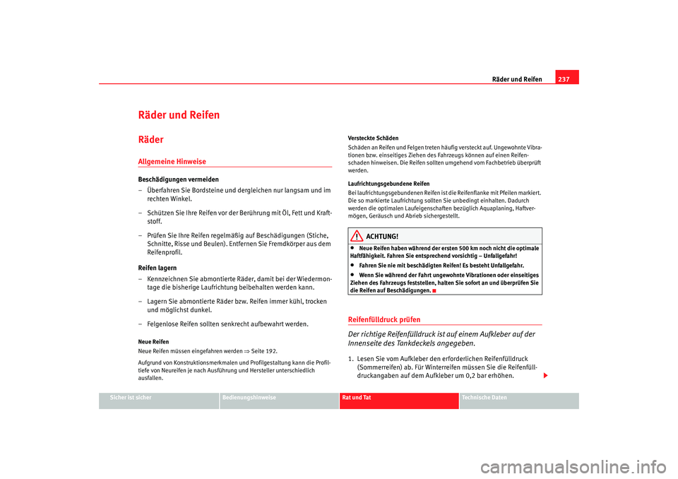 Seat Altea Freetrack 2007  Betriebsanleitung (in German) Räder und Reifen237
Sicher ist sicher
Bedienungshinweise
Rat und Tat
Technische Daten
Räder und ReifenRäderAllgemeine HinweiseBeschädigungen vermeiden
– Überfahren Sie Bordsteine und dergleiche