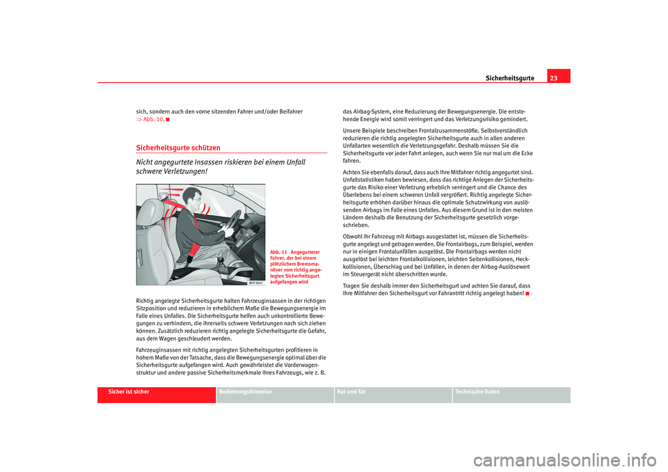 Seat Altea Freetrack 2007 Betriebsanleitung (in German) Sicherheitsgurte23
Sicher ist sicher
Bedienungshinweise
Rat und Tat
Technische Daten
sich, sondern auch den vorne sitzenden Fahrer und/oder Beifahrer
⇒
Abb. 10 .
Sicherheitsgurte schützen
Nicht an Seat Altea Freetrack 2007 Betriebsanleitung (in German) Sicherheitsgurte23
Sicher ist sicher
Bedienungshinweise
Rat und Tat
Technische Daten
sich, sondern auch den vorne sitzenden Fahrer und/oder Beifahrer
⇒
Abb. 10 .
Sicherheitsgurte schützen
Nicht an