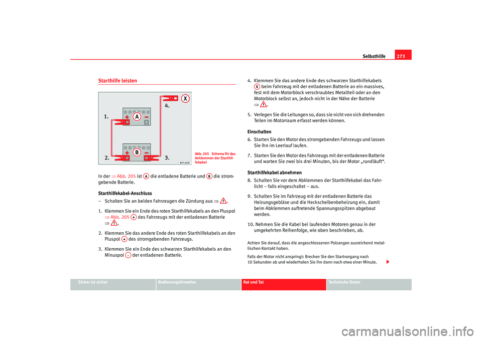 Seat Altea Freetrack 2007 Betriebsanleitung (in German) Selbsthilfe273
Sicher ist sicher
Bedienungshinweise
Rat und Tat
Technische Daten
Starthilfe leistenIn der ⇒Abb. 205 ist die entladene Batterie und die strom-
gebende Batterie.
Starthilfekabel-A Seat Altea Freetrack 2007 Betriebsanleitung (in German) Selbsthilfe273
Sicher ist sicher
Bedienungshinweise
Rat und Tat
Technische Daten
Starthilfe leistenIn der ⇒Abb. 205 ist die entladene Batterie und die strom-
gebende Batterie.
Starthilfekabel-A