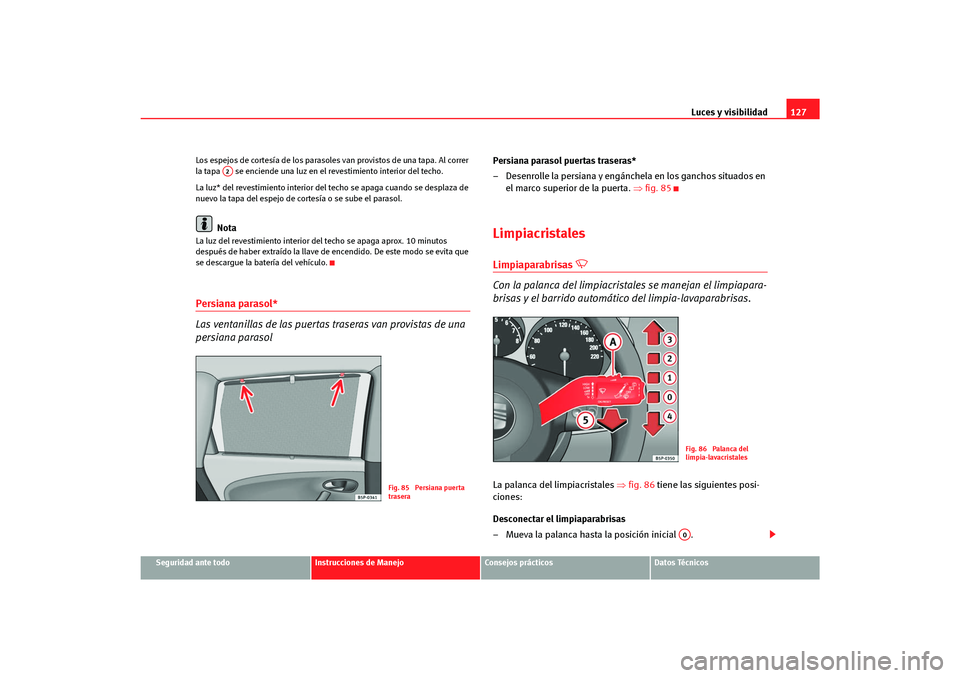Seat Altea Freetrack 2007  Manual del propietario (in Spanish) Luces y visibilidad127
Seguridad ante todo
Instrucciones de Manejo
Consejos prácticos
Datos Técnicos
Los espejos de cortesía de los parasoles van provistos de una tapa. Al correr 
la tapa   se enci