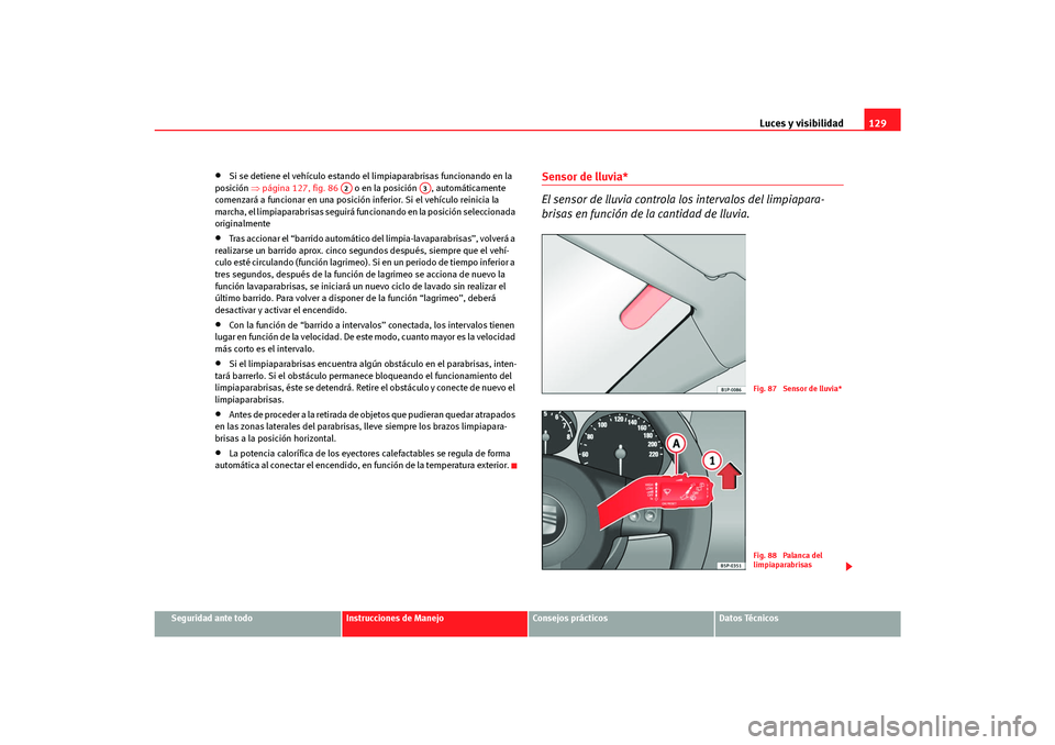 Seat Altea Freetrack 2007  Manual del propietario (in Spanish) Luces y visibilidad129
Seguridad ante todo
Instrucciones de Manejo
Consejos prácticos
Datos Técnicos
•
Si se detiene el vehículo estando el limpiaparabrisas funcionando en la 
posición  ⇒pági
