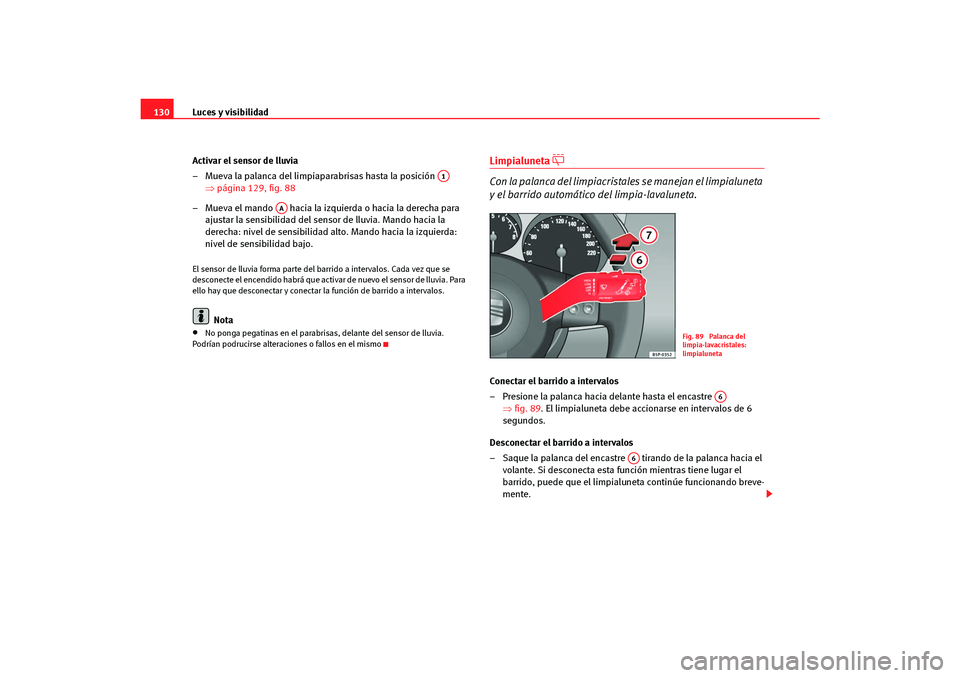 Seat Altea Freetrack 2007  Manual del propietario (in Spanish) Luces y visibilidad
130
Activar el sensor de lluvia
– Mueva la palanca del limpiaparabrisas hasta la posición   ⇒página 129, fig. 88
– Mueva el mando   hacia la izquierda o hacia la derecha pa
