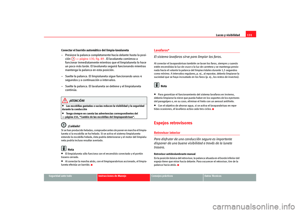 Seat Altea Freetrack 2007  Manual del propietario (in Spanish) Luces y visibilidad131
Seguridad ante todo
Instrucciones de Manejo
Consejos prácticos
Datos Técnicos
Conectar el barrido automático del limpia-lavaluneta
– Presione la palanca completamente hacia