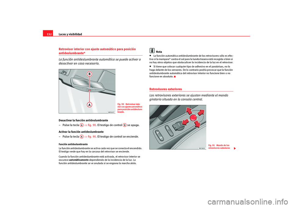 Seat Altea Freetrack 2007  Manual del propietario (in Spanish) Luces y visibilidad
132Retrovisor interior con ajuste automático para posición antideslumbrante*
La función antideslumbrante au tomática se puede activar o 
desactivar en caso necesario.Desactivar