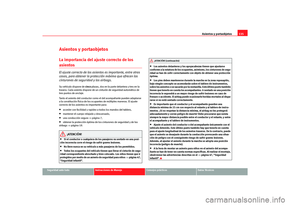 Seat Altea Freetrack 2007  Manual del propietario (in Spanish) Asientos y portaobjetos135
Seguridad ante todo
Instrucciones de Manejo
Consejos prácticos
Datos Técnicos
Asientos y portaobjetosLa importancia del ajuste correcto de los asientos El ajuste correcto 