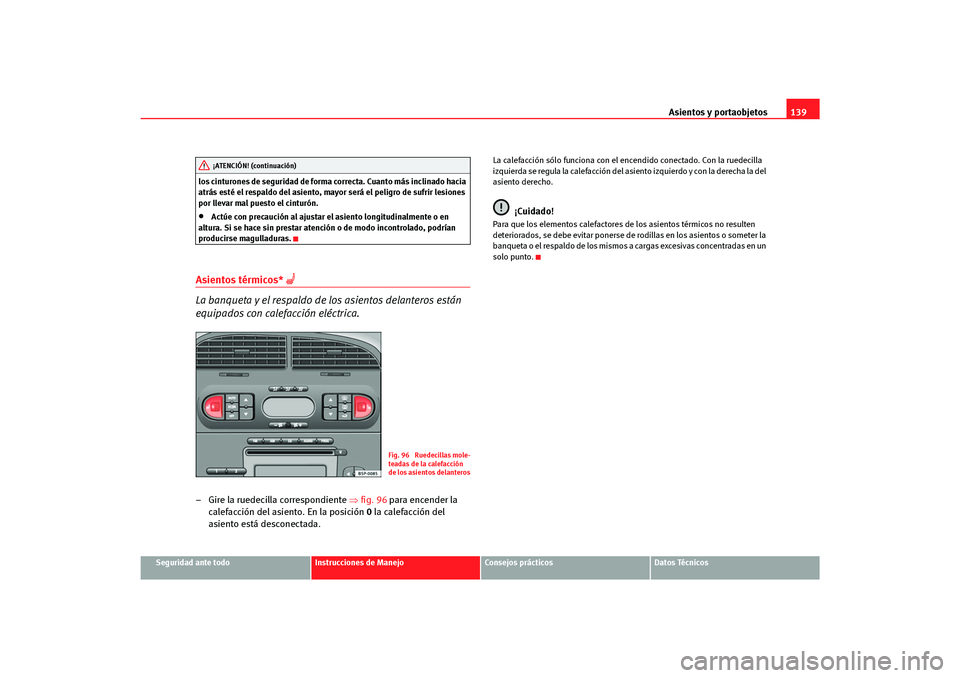 Seat Altea Freetrack 2007  Manual del propietario (in Spanish) Asientos y portaobjetos139
Seguridad ante todo
Instrucciones de Manejo
Consejos prácticos
Datos Técnicos
los cinturones de seguridad de forma correcta. Cuanto más inclinado hacia 
atrás esté el r