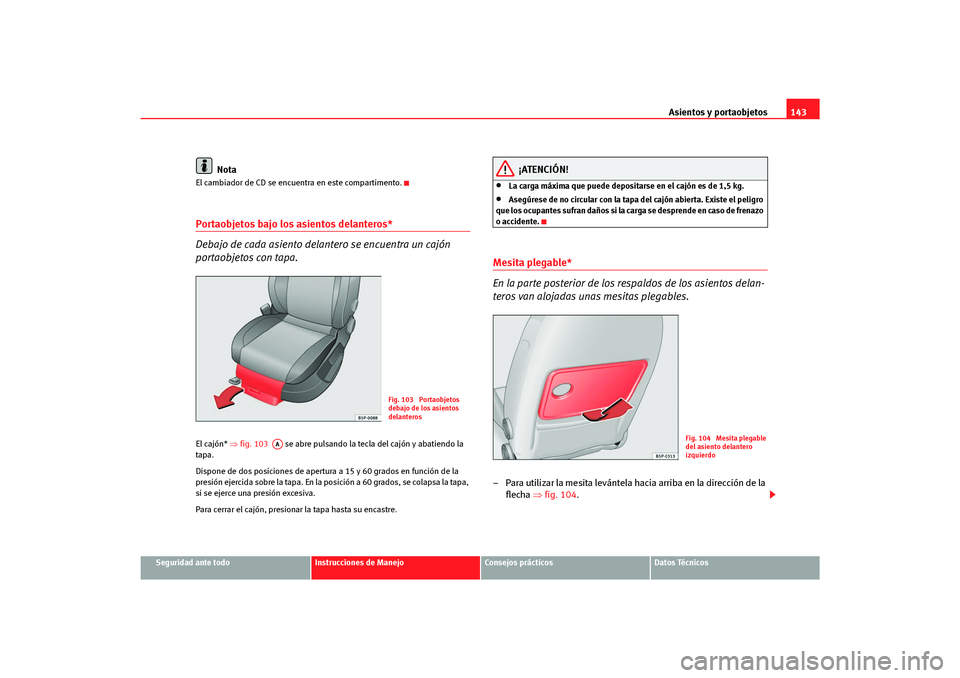 Seat Altea Freetrack 2007  Manual del propietario (in Spanish) Asientos y portaobjetos143
Seguridad ante todo
Instrucciones de Manejo
Consejos prácticos
Datos Técnicos
Nota
El cambiador de CD se encuentra en este compartimento.Portaobjetos bajo los asientos del