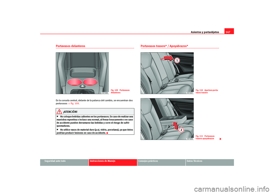 Seat Altea Freetrack 2007  Manual del propietario (in Spanish) Asientos y portaobjetos147
Seguridad ante todo
Instrucciones de Manejo
Consejos prácticos
Datos Técnicos
Portavasos delanteros En la consola central, delante de la palanca del cambio, se encuentran 