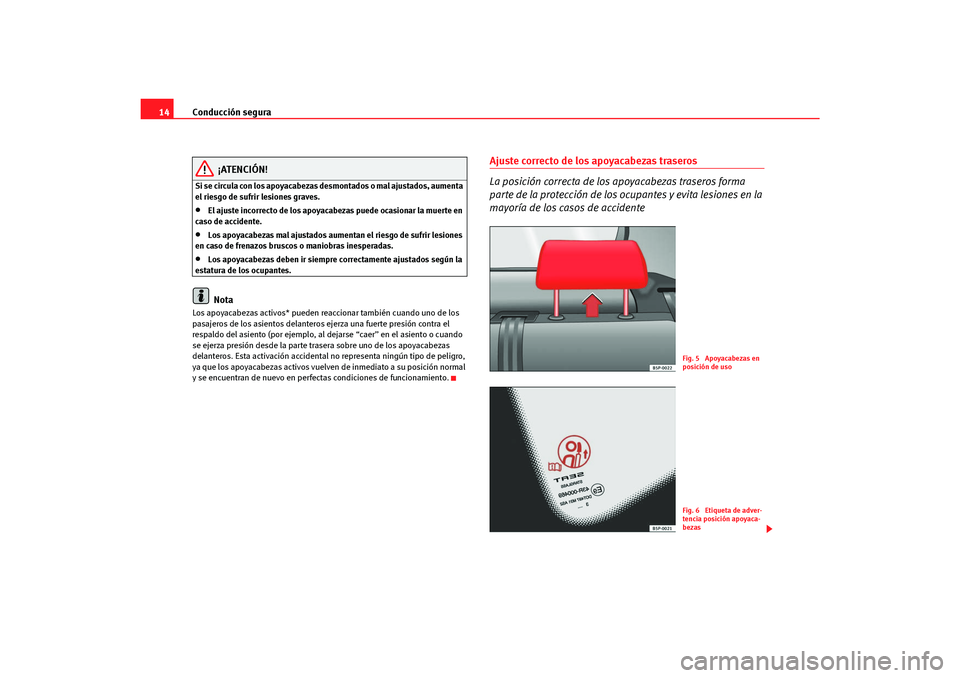 Seat Altea Freetrack 2007  Manual del propietario (in Spanish) Conducción segura
14
¡ATENCIÓN!
Si se circula con los apoyacabezas desmontados o mal ajustados, aumenta 
el riesgo de sufrir lesiones graves.•
El ajuste incorrecto de los apoyacabezas puede ocasi