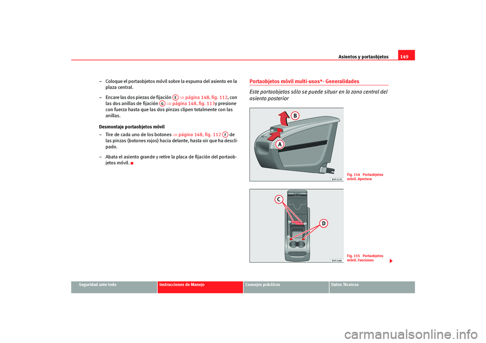 Seat Altea Freetrack 2007  Manual del propietario (in Spanish) Asientos y portaobjetos149
Seguridad ante todo
Instrucciones de Manejo
Consejos prácticos
Datos Técnicos
– Coloque el portaobjetos móvil sobre la espuma del asiento en la 
plaza central.
– Enca