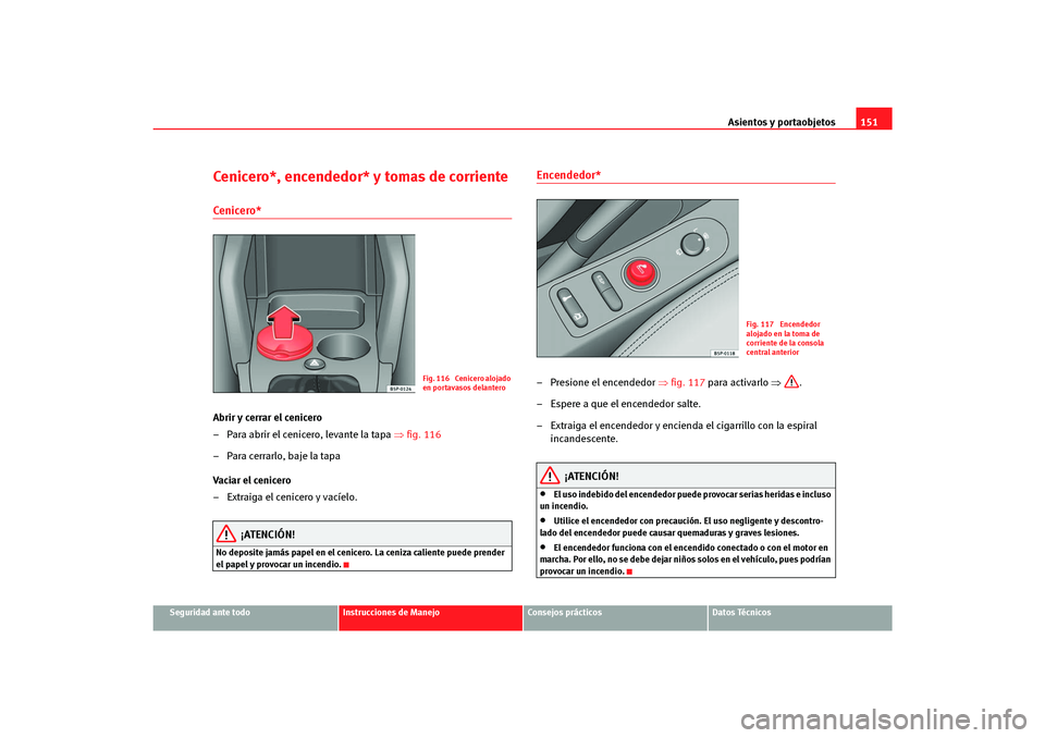 Seat Altea Freetrack 2007  Manual del propietario (in Spanish) Asientos y portaobjetos151
Seguridad ante todo
Instrucciones de Manejo
Consejos prácticos
Datos Técnicos
Cenicero*, encendedor* y tomas de corrienteCenicero* Abrir y cerrar el cenicero
– Para abri