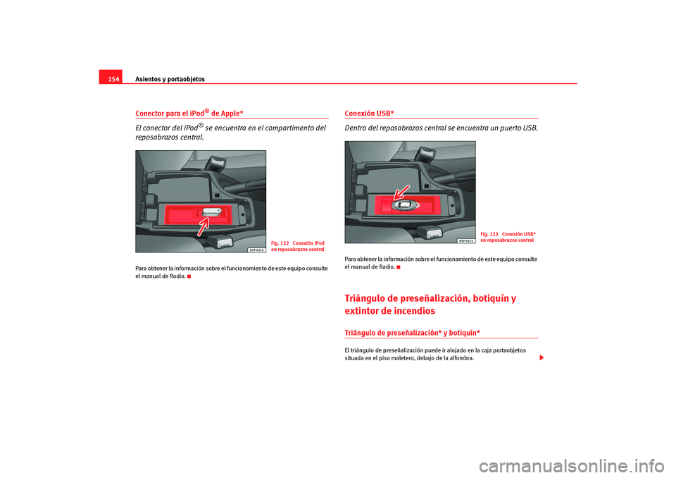 Seat Altea Freetrack 2007  Manual del propietario (in Spanish) Asientos y portaobjetos
154Conector para el iPod
® de Apple*
El conector del iPod
® se encuentra en el compartimento del 
reposabrazos central.
Para obtener la información sobre el fu ncionamiento 