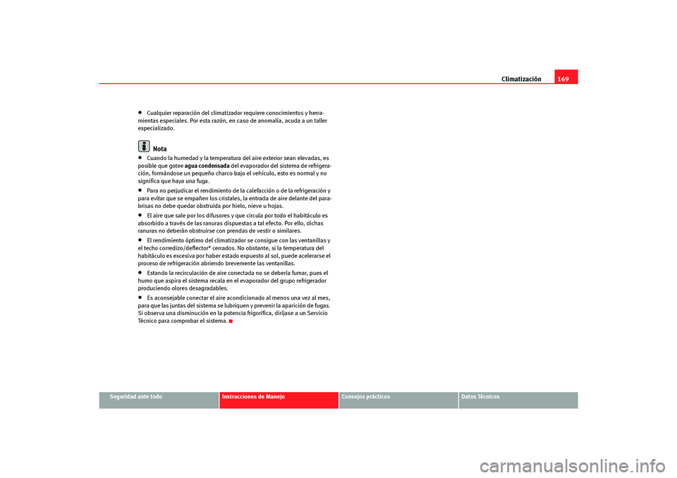 Seat Altea Freetrack 2007  Manual del propietario (in Spanish) Climatización169
Seguridad ante todo
Instrucciones de Manejo
Consejos prácticos
Datos Técnicos
•
Cualquier reparación del climatizado r requiere conocimientos y herra-
mientas especiales. Por es