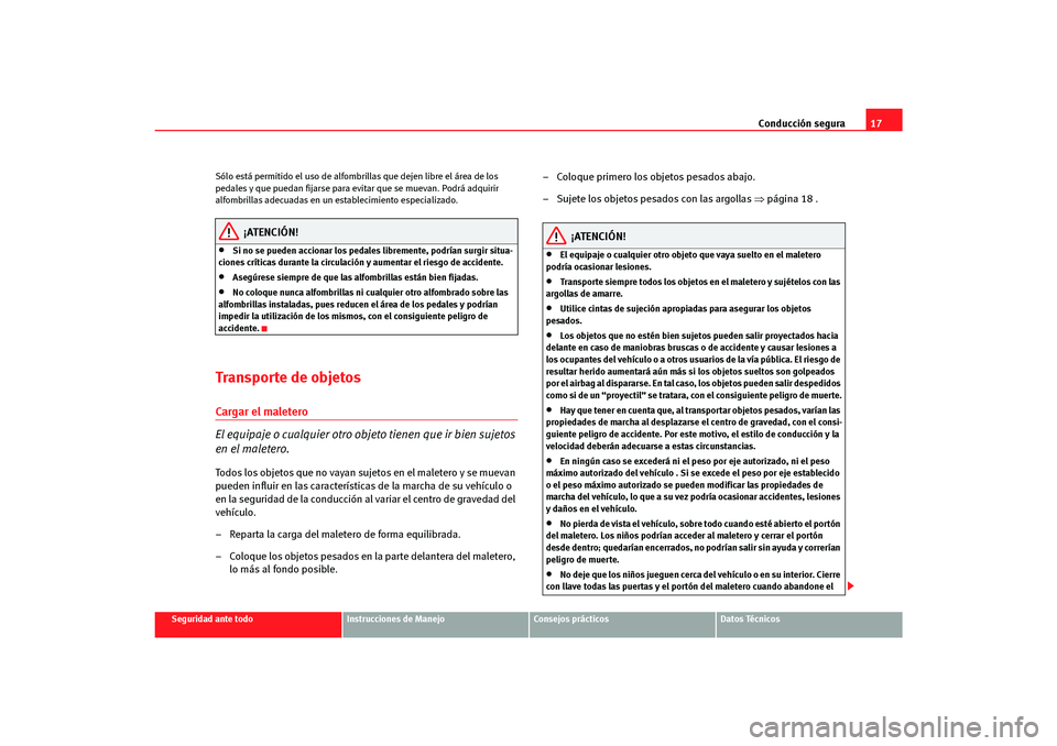 Seat Altea Freetrack 2007  Manual del propietario (in Spanish) Conducción segura17
Seguridad ante todo
Instrucciones de Manejo
Consejos prácticos
Datos Técnicos
Sólo está permitido el uso de alfombri
llas que dejen libre el área de los 
pedales y que puedan