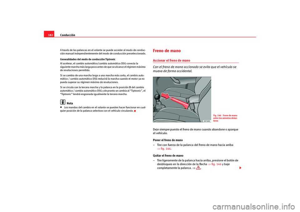 Seat Altea Freetrack 2007  Manual del propietario (in Spanish) Conducción
182A través de las palancas en el volante se puede acceder al modo de conduc-
ción manual independientemente del  modo de conducción preseleccionado.
Generalidades del modo de conducci