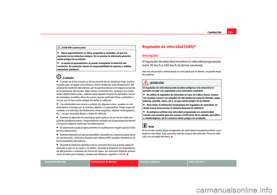 Seat Altea Freetrack 2007  Manual del propietario (in Spanish) Conducción185
Seguridad ante todo
Instrucciones de Manejo
Consejos prácticos
Datos Técnicos
•
Fíjese especialmente en niños pequeños y animales, ya que los 
sensores no los detectan siempre. D