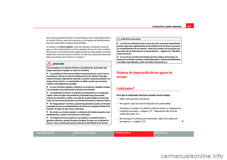 Seat Altea Freetrack 2007  Manual del propietario (in Spanish) Conducción y medio ambiente195
Seguridad ante todo
Instrucciones de Manejo
Consejos prácticos
Datos Técnicos
bien conduce deportivamente, le recomendamos que acuda regularmente a 
un Servicio Técn