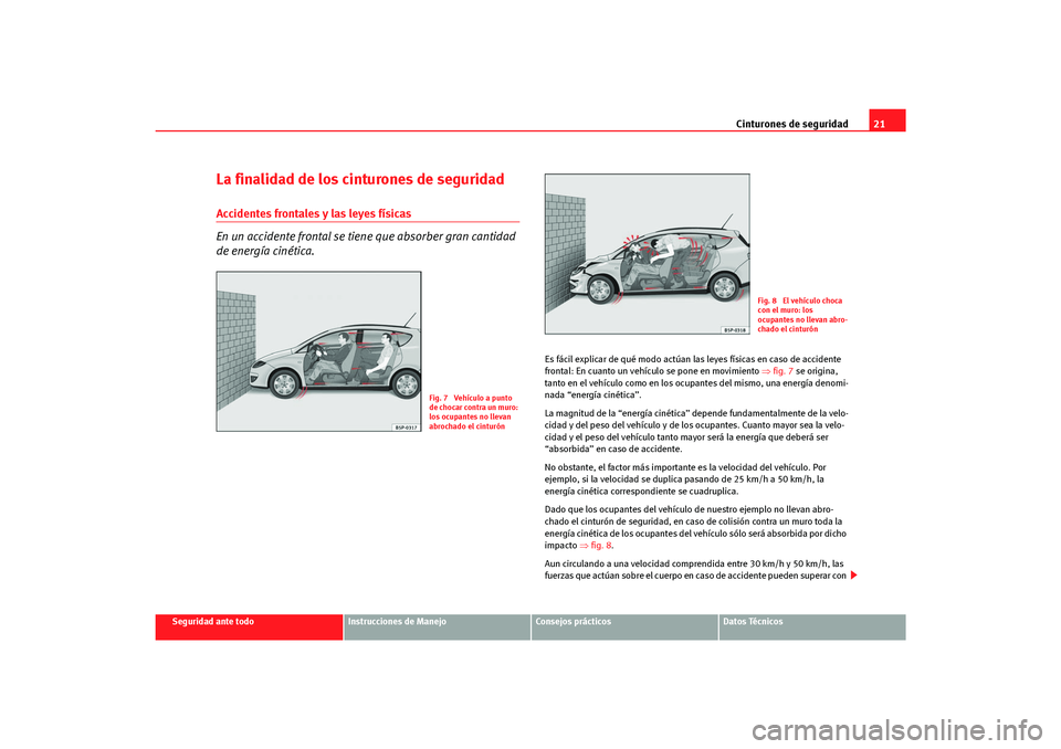 Seat Altea Freetrack 2007  Manual del propietario (in Spanish) Cinturones de seguridad21
Seguridad ante todo
Instrucciones de Manejo
Consejos prácticos
Datos Técnicos
La finalidad de los cinturones de seguridadAccidentes frontales y las leyes físicas
En un acc