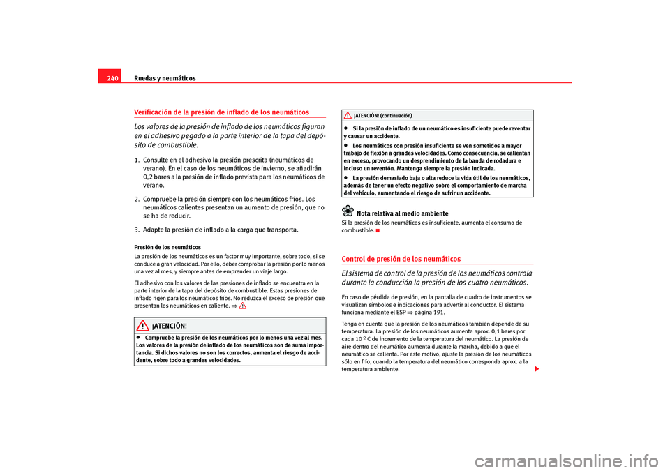 Seat Altea Freetrack 2007  Manual del propietario (in Spanish) Ruedas y neumáticos
240Verificación de la presión de inflado de los neumáticos 
Los valores de la presión de inflado de los neumáticos figuran 
en el adhesivo pegado a la parte interior de la ta