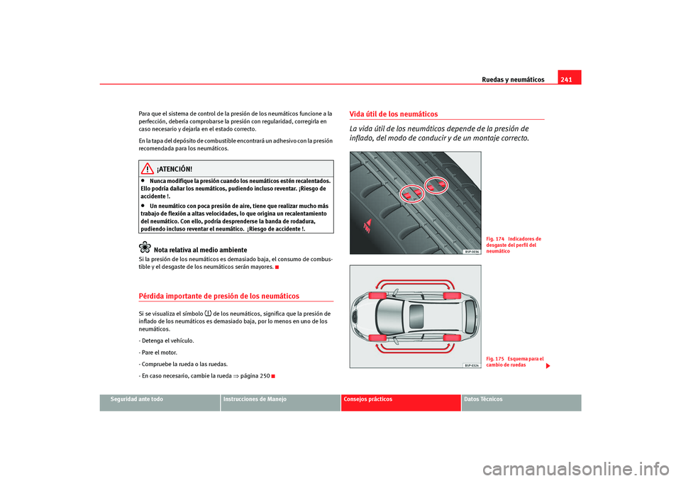 Seat Altea Freetrack 2007  Manual del propietario (in Spanish) Ruedas y neumáticos241
Seguridad ante todo
Instrucciones de Manejo
Consejos prácticos
Datos Técnicos
Para que el sistema de control de la presión de los neumáticos funcione a la 
perfección, deb