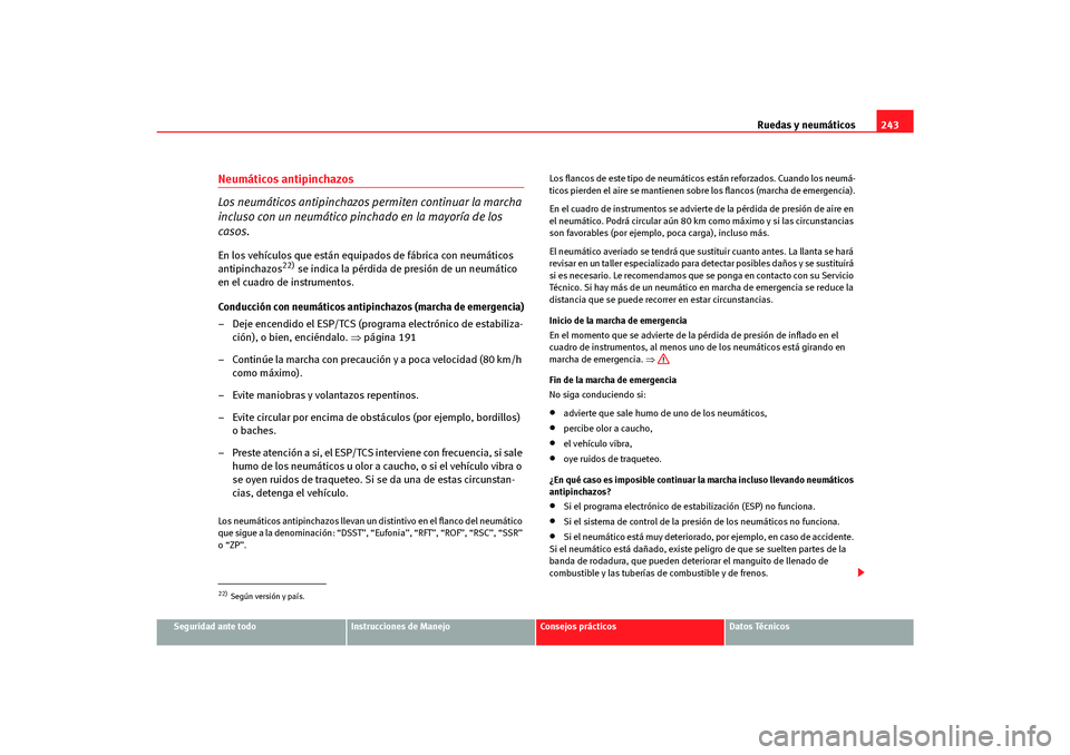 Seat Altea Freetrack 2007  Manual del propietario (in Spanish) Ruedas y neumáticos243
Seguridad ante todo
Instrucciones de Manejo
Consejos prácticos
Datos Técnicos
Neumáticos antipinchazos
Los neumáticos antipinchazos permiten continuar la marcha 
incluso co