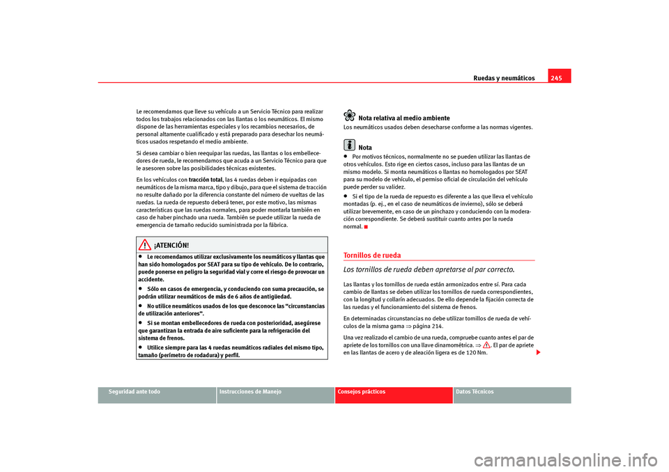 Seat Altea Freetrack 2007  Manual del propietario (in Spanish) Ruedas y neumáticos245
Seguridad ante todo
Instrucciones de Manejo
Consejos prácticos
Datos Técnicos
Le recomendamos que lleve su vehículo a un Servicio Técnico para realizar 
todos los trabajos 