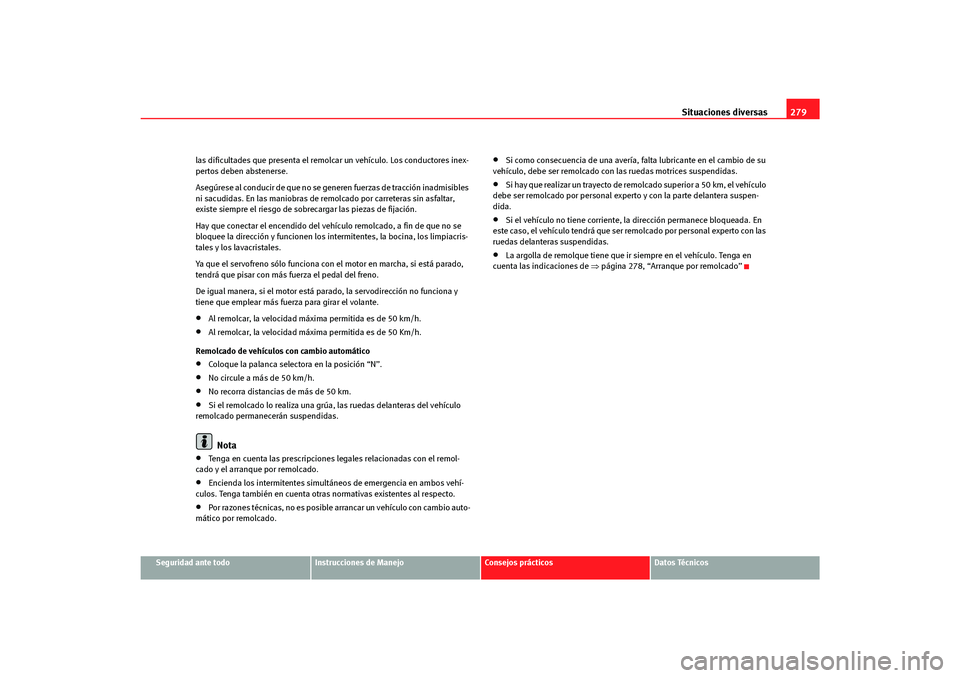 Seat Altea Freetrack 2007  Manual del propietario (in Spanish) Situaciones diversas279
Seguridad ante todo
Instrucciones de Manejo
Consejos prácticos
Datos Técnicos
las dificultades que presenta el remolcar un vehículo. Los conductores inex-
pertos deben abste