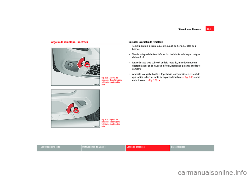 Seat Altea Freetrack 2007  Manual del propietario (in Spanish) Situaciones diversas281
Seguridad ante todo
Instrucciones de Manejo
Consejos prácticos
Datos Técnicos
Argolla de remolque. Freetrack
Enroscar la argolla de remolque
– Tome la argolla de remolque d