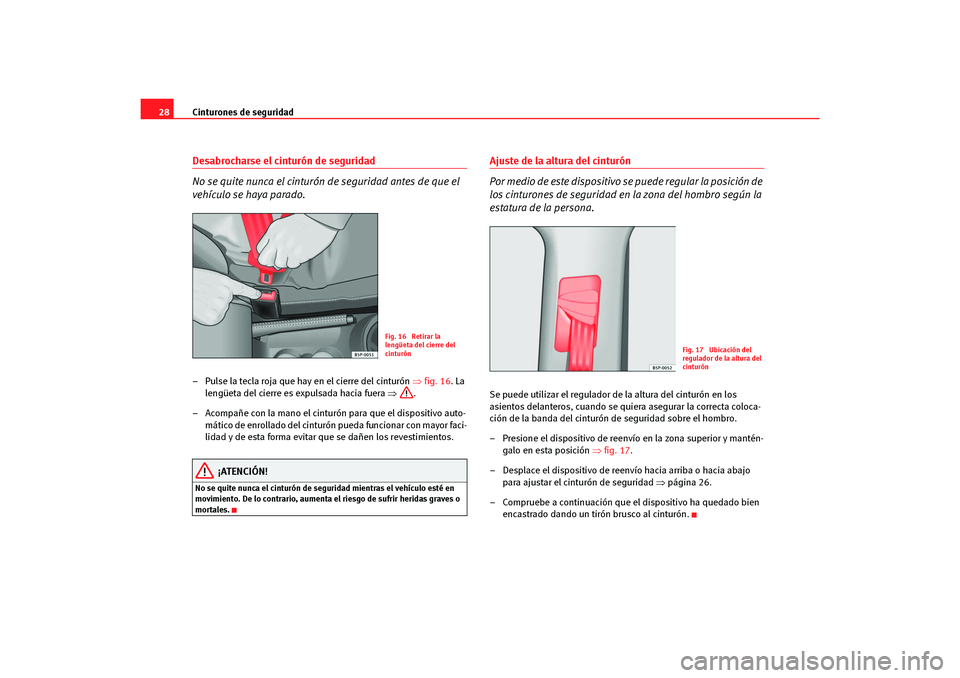 Seat Altea Freetrack 2007  Manual del propietario (in Spanish) Cinturones de seguridad
28Desabrocharse el cinturón de seguridad
No se quite nunca el cinturón de seguridad antes de que el 
vehículo se haya parado.– Pulse la tecla roja que hay en el cierre del