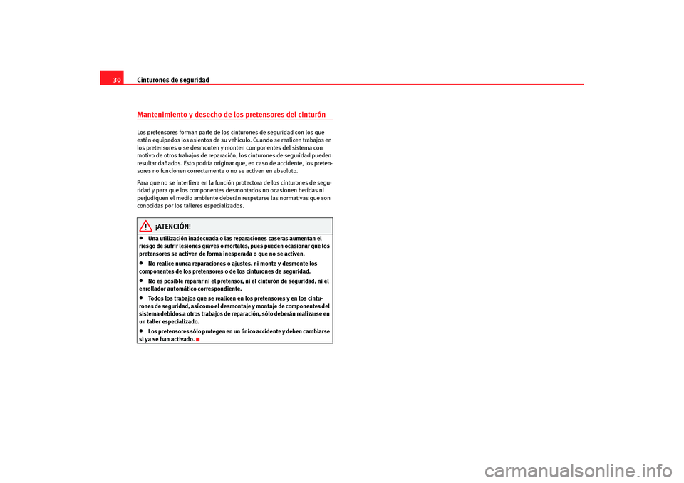 Seat Altea Freetrack 2007  Manual del propietario (in Spanish) Cinturones de seguridad
30Mantenimiento y desecho de los pretensores del cinturónLos pretensores forman parte de los cinturones de seguridad con los que 
están equipados los asientos de su vehículo
