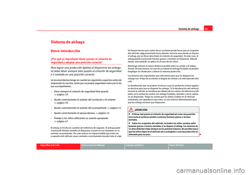 Seat Altea Freetrack 2007  Manual del propietario (in Spanish) Sistema de airbags31
Seguridad ante todo
Instrucciones de Manejo
Consejos prácticos
Datos Técnicos
Sistema de airbagsBreve introducción¿Por qué es importante llevar puesto el cinturón de segurid